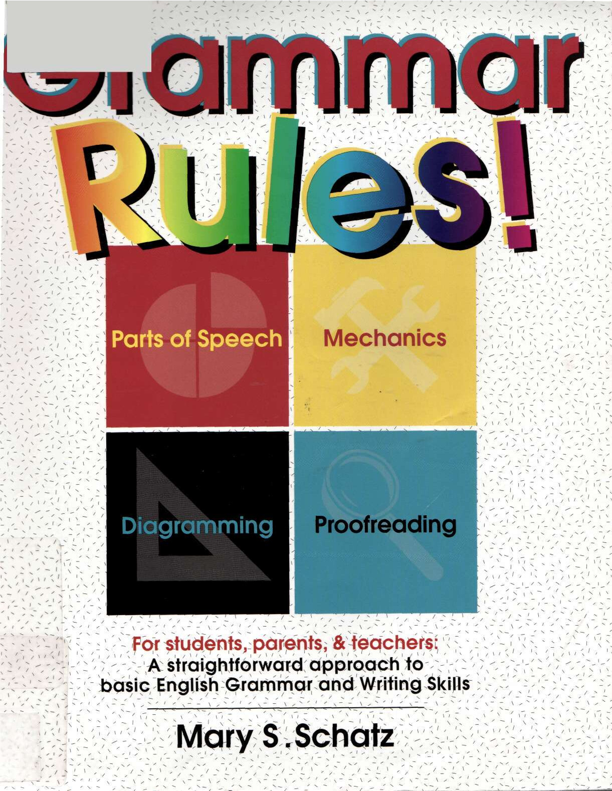 GRAMMAR RULES! FOR STUDENTS, PARENTS, & TEACHERS A STRAIGHTFORWARD