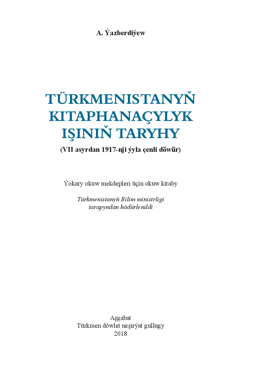 AZBERDIÝEW A~TÜRKMENISTANYŇ KITAPHANAÇYLYK IŞINIŇ TARYHY (VII ASYRDAN 1917 NJI ÝYLA ÇENLI DÖWÜR) 2018`TÜRKMEN DÖWLET NEŞIRÝAT GULLUGY