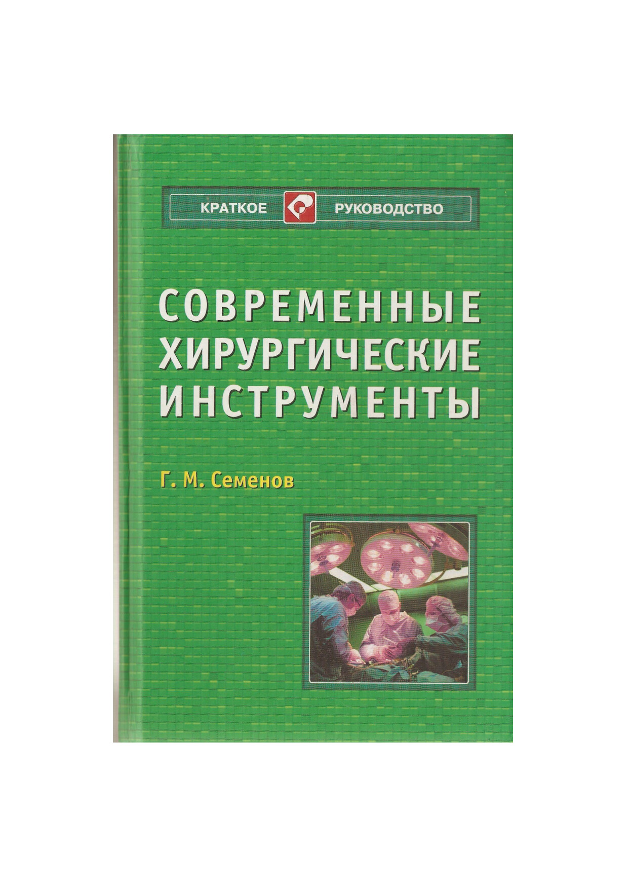 СЕМЕНОВ Г.М. СОВРЕМЕННЫЕ ХИРУРГИЧЕСКИЕ ИНСТРУМЕНТЫ 2006